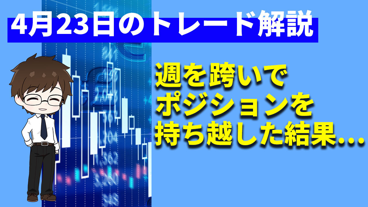 4月23日のトレード解説 週を跨いでポジションを持ち越した結果 トレーディングスタジオ